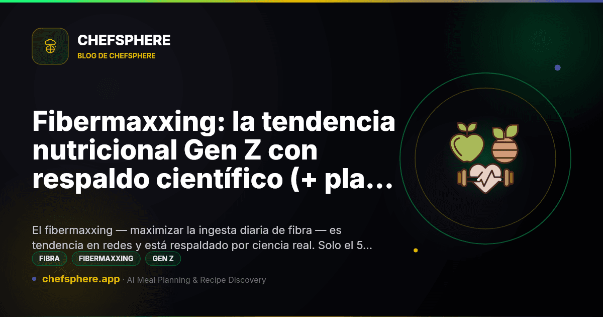 Fibermaxxing: la tendencia nutricional Gen Z con respaldo científico (+ plan de comidas)