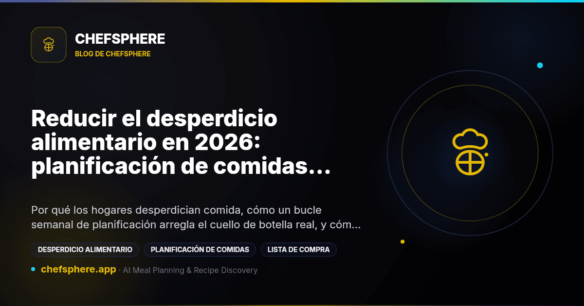Reducir el desperdicio alimentario en 2026: planificación de comidas inteligente, despensa real y listas que frenan la sobrecompra