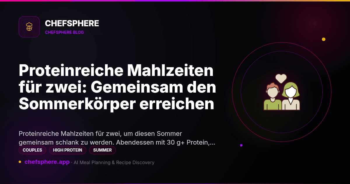 Proteinreiche Mahlzeiten für zwei: Gemeinsam den Sommerkörper erreichen