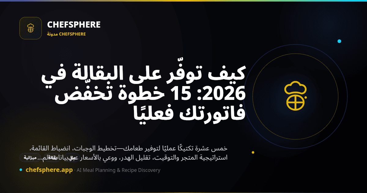 كيف توفّر على البقالة في 2026: 15 خطوة تخفّض فاتورتك فعليًا