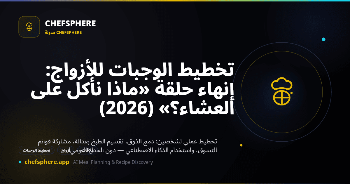 تخطيط الوجبات للأزواج: إنهاء حلقة «ماذا نأكل على العشاء؟» (2026)