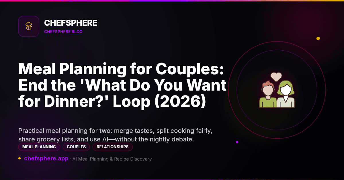 Meal Planning for Couples: End the 'What Do You Want for Dinner?' Loop (2026)