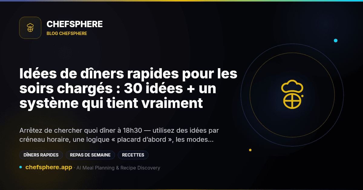 Idées de dîners rapides pour les soirs chargés : 30 idées + un système qui tient vraiment