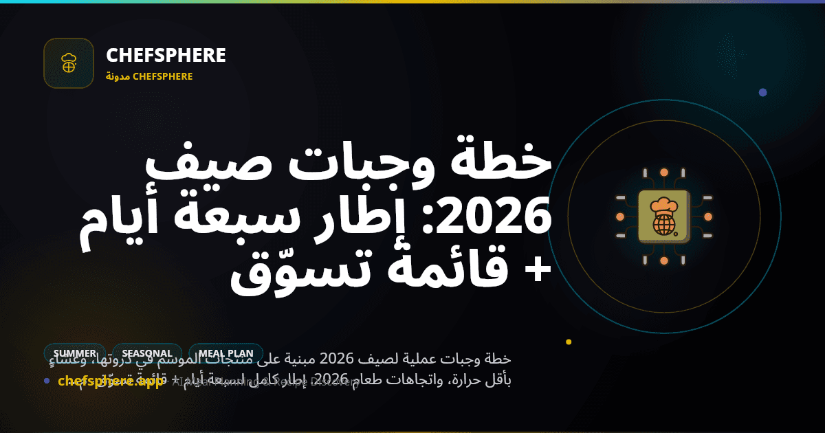 خطة وجبات صيف 2026: إطار سبعة أيام + قائمة تسوّق
